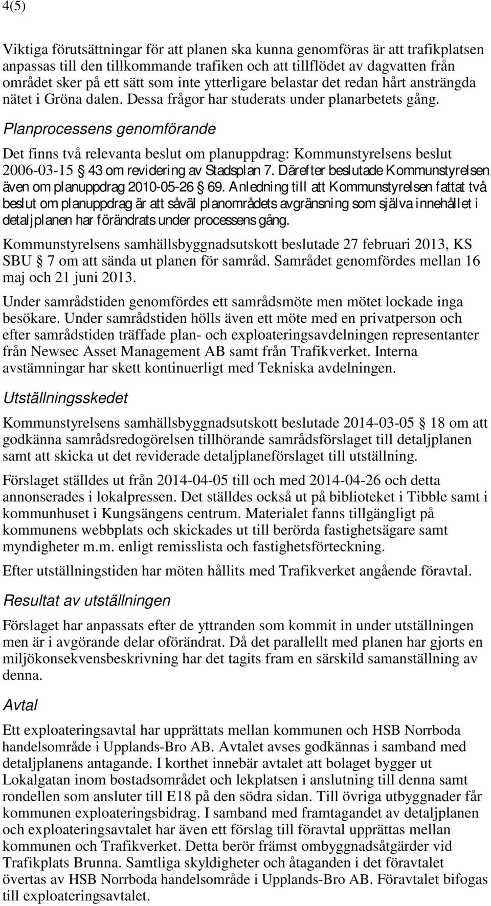 Planprocessens genomförande Det finns två relevanta beslut om planuppdrag: Kommunstyrelsens beslut 2006-03-15 43 om revidering av Stadsplan 7.