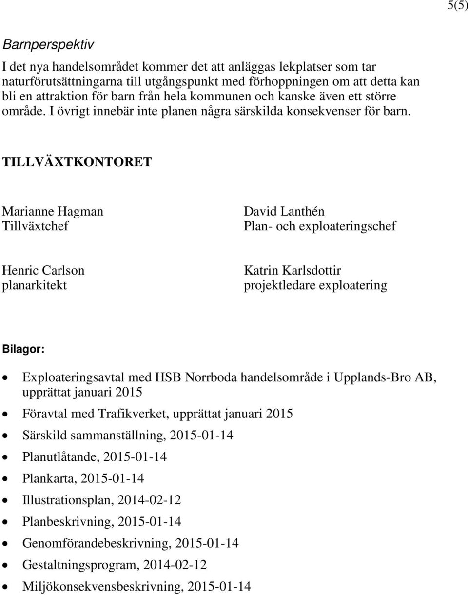 TILLVÄXTKONTORET Marianne Hagman Tillväxtchef David Lanthén Plan- och exploateringschef Henric Carlson planarkitekt Katrin Karlsdottir projektledare exploatering Bilagor: Exploateringsavtal med HSB