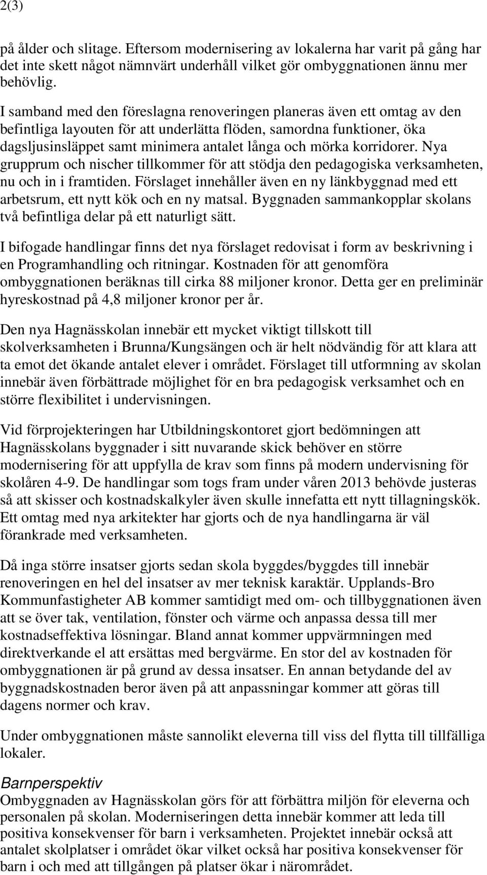 mörka korridorer. Nya grupprum och nischer tillkommer för att stödja den pedagogiska verksamheten, nu och in i framtiden.