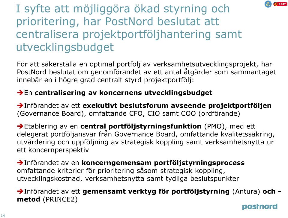 utvecklingsbudget Införandet av ett exekutivt beslutsforum avseende projektportföljen (Governance Board), omfattande CFO, CIO samt COO (ordförande) Etablering av en central portföljstyrningsfunktion