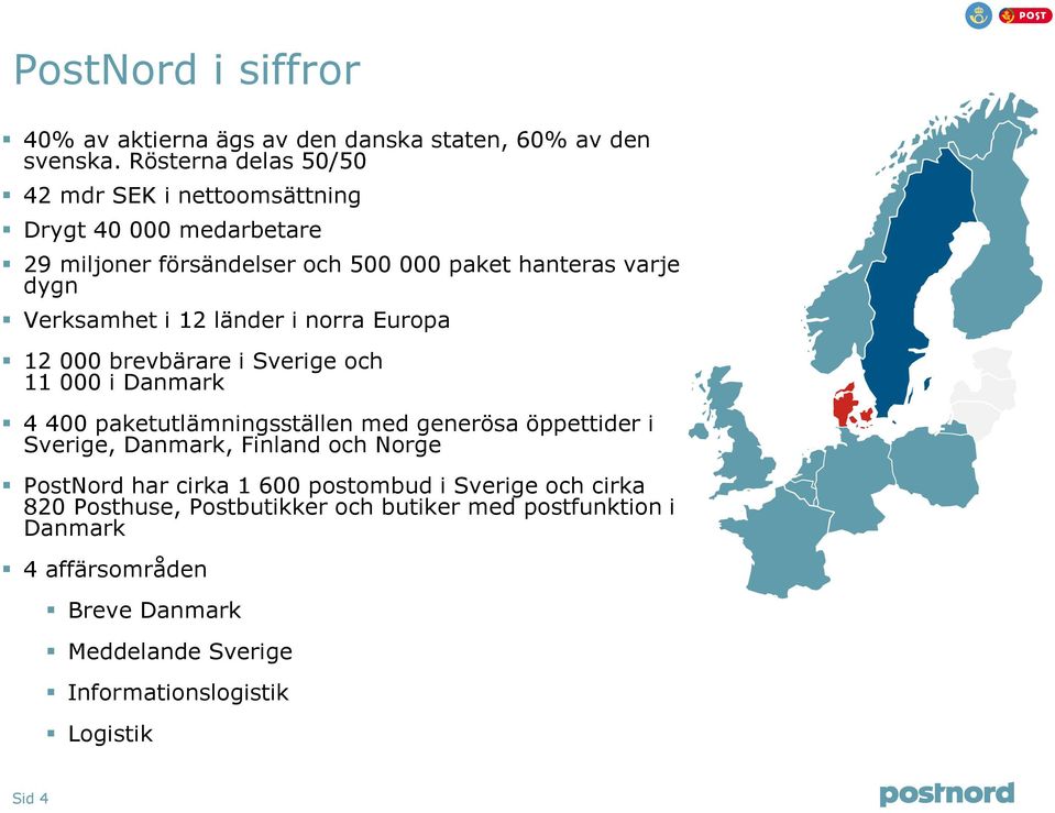 12 länder i norra Europa 12 000 brevbärare i Sverige och 11 000 i Danmark 4 400 paketutlämningsställen med generösa öppettider i Sverige, Danmark,