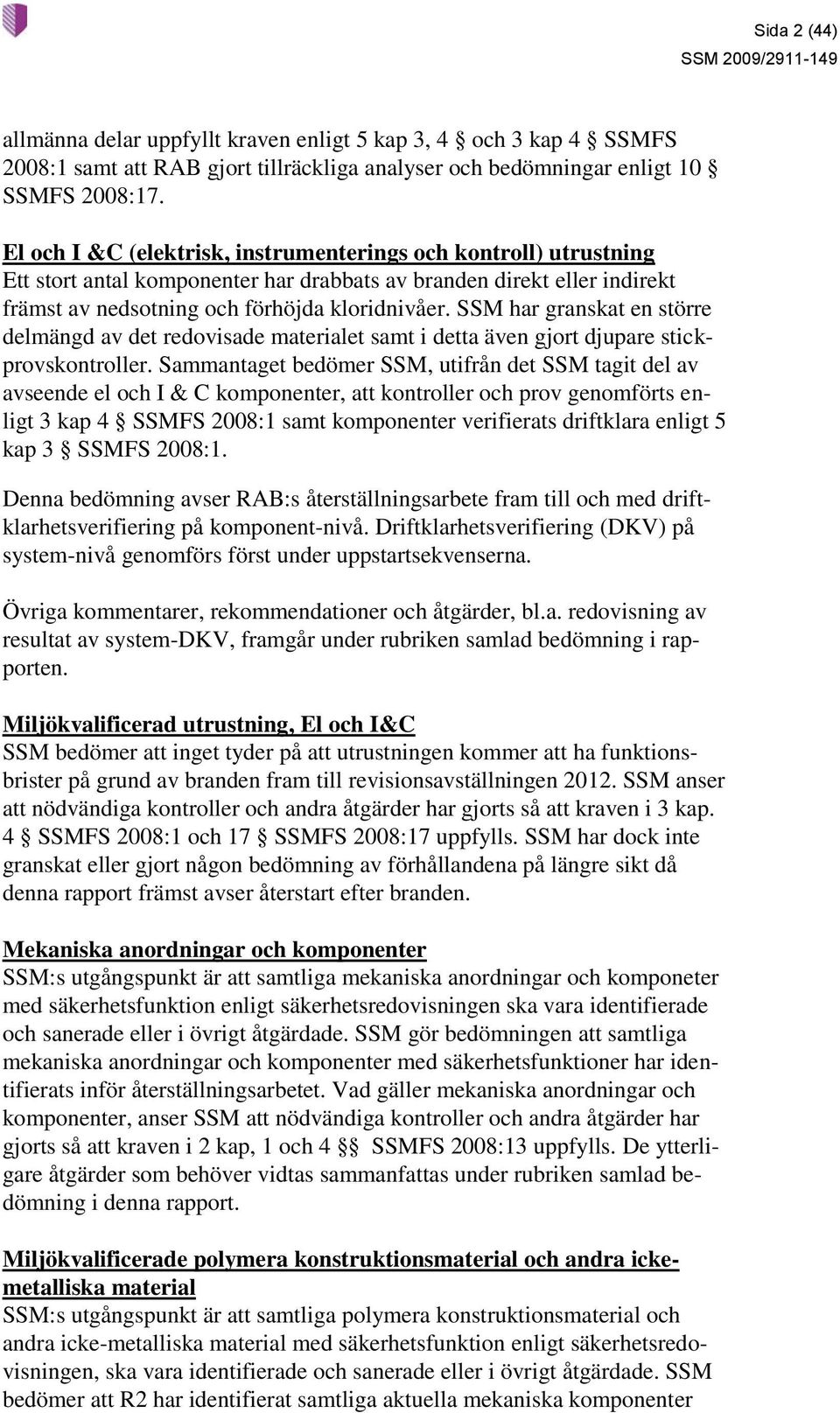 SSM har granskat en större delmängd av det redovisade materialet samt i detta även gjort djupare stickprovskontroller.