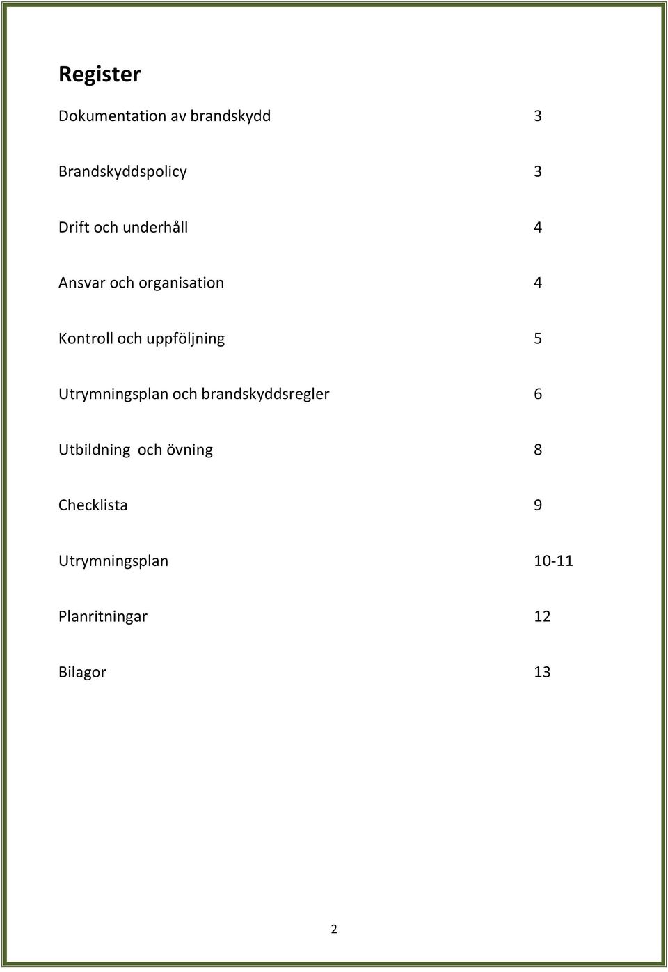 uppföljning 5 Utrymningsplan och brandskyddsregler 6 Utbildning