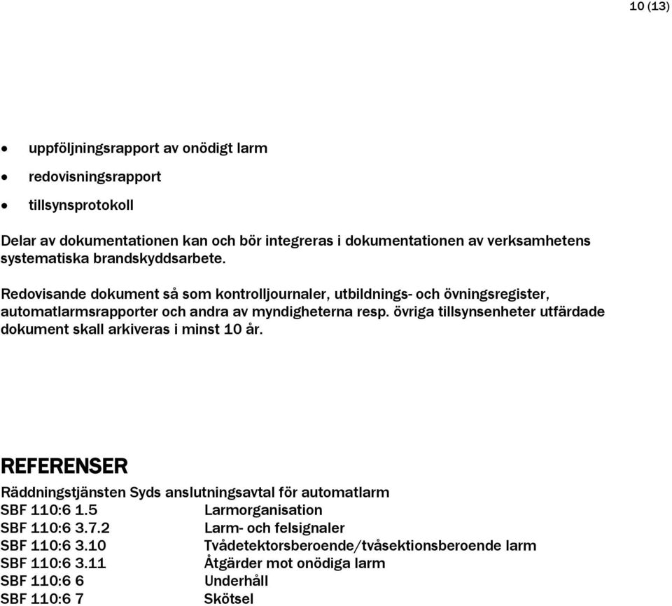 övriga tillsynsenheter utfärdade dokument skall arkiveras i minst 10 år. REFERENSER Räddningstjänsten Syds anslutningsavtal för automatlarm SBF 110:6 1.