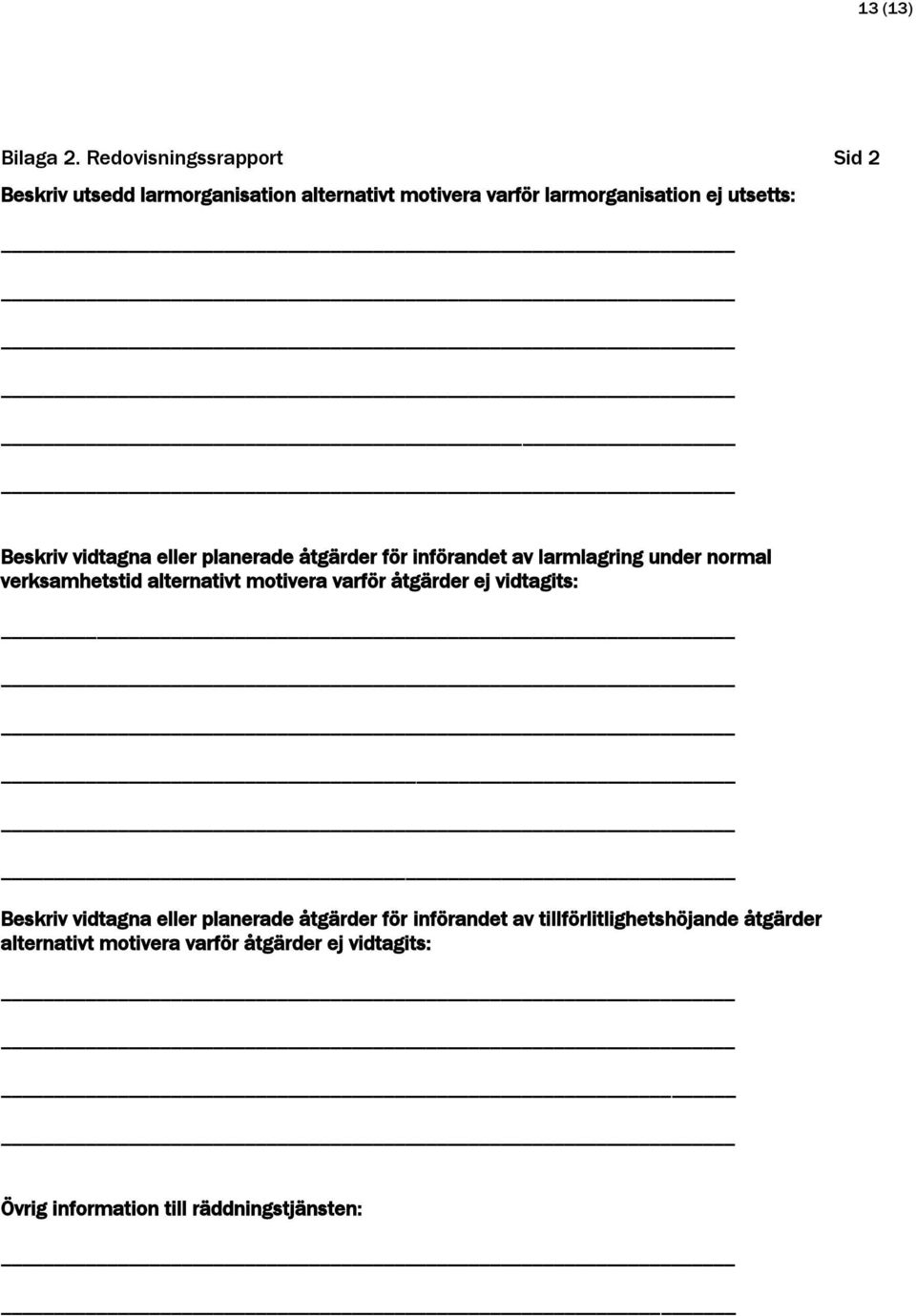 Beskriv vidtagna eller planerade åtgärder för införandet av larmlagring under normal verksamhetstid alternativt