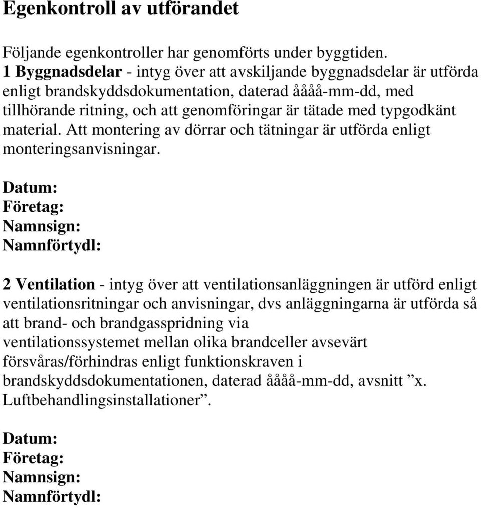 material. Att montering av dörrar och tätningar är utförda enligt monteringsanvisningar.