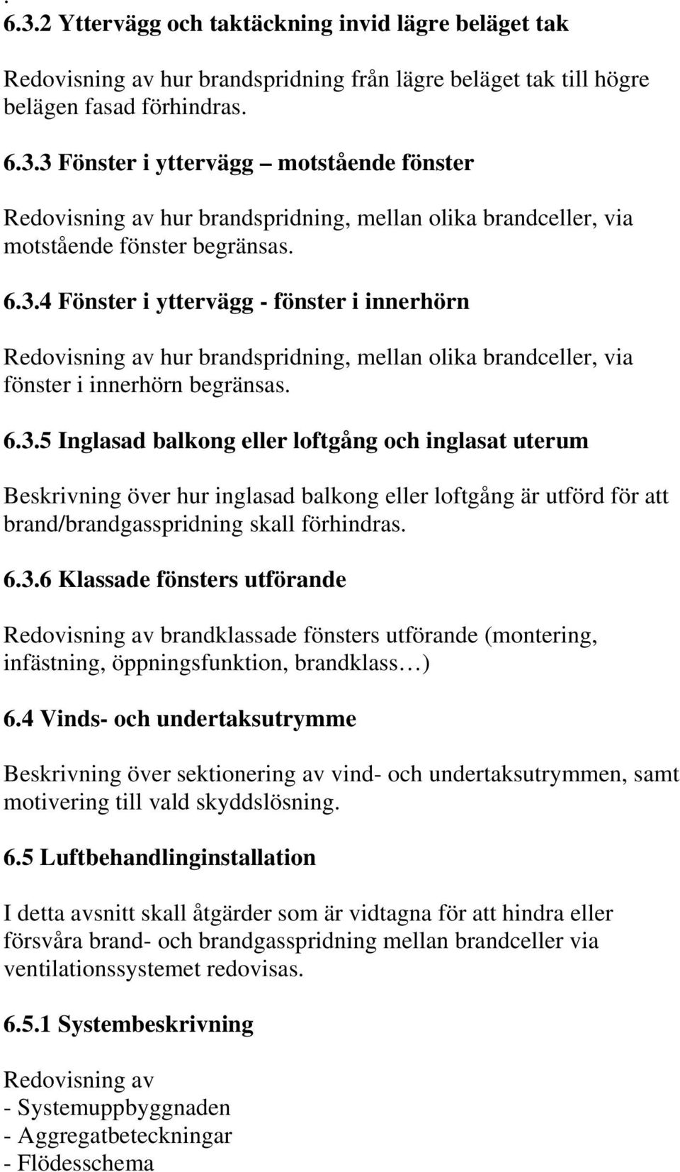 6.3.6 Klassade fönsters utförande brandklassade fönsters utförande (montering, infästning, öppningsfunktion, brandklass ) 6.