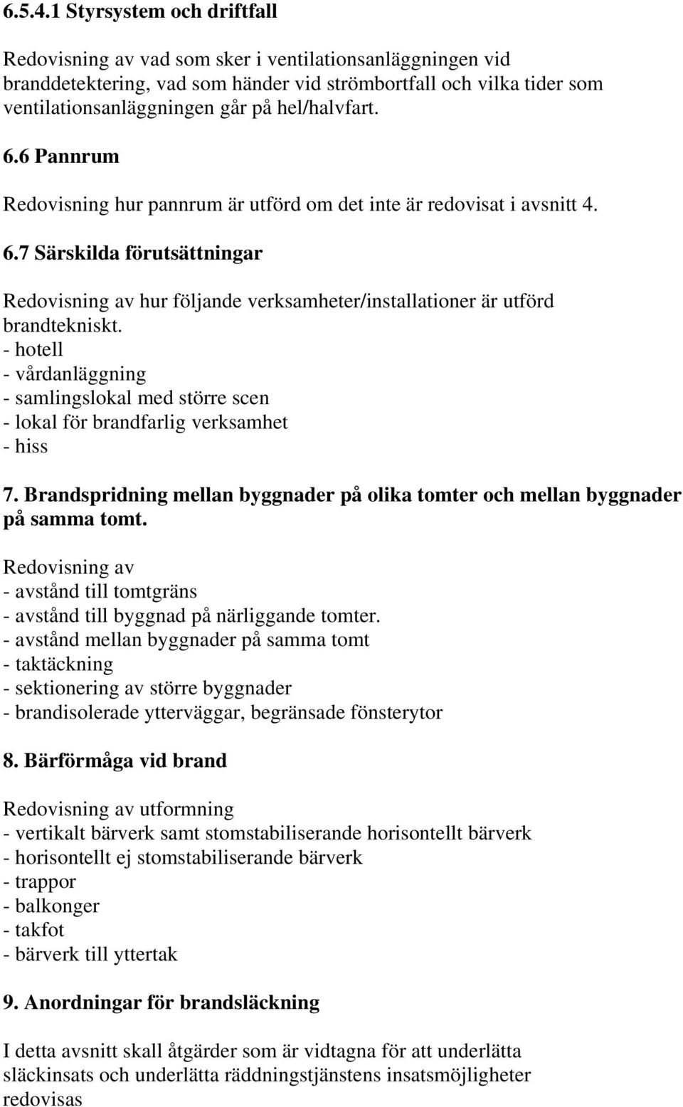 - hotell - vårdanläggning - samlingslokal med större scen - lokal för brandfarlig verksamhet - hiss 7. Brandspridning mellan byggnader på olika tomter och mellan byggnader på samma tomt.