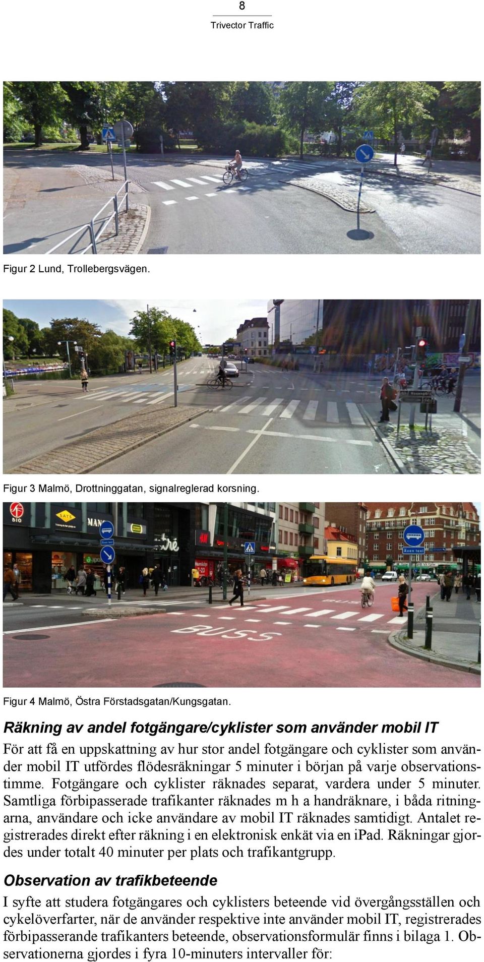 varje observationstimme. Fotgängare och cyklister räknades separat, vardera under 5 minuter.