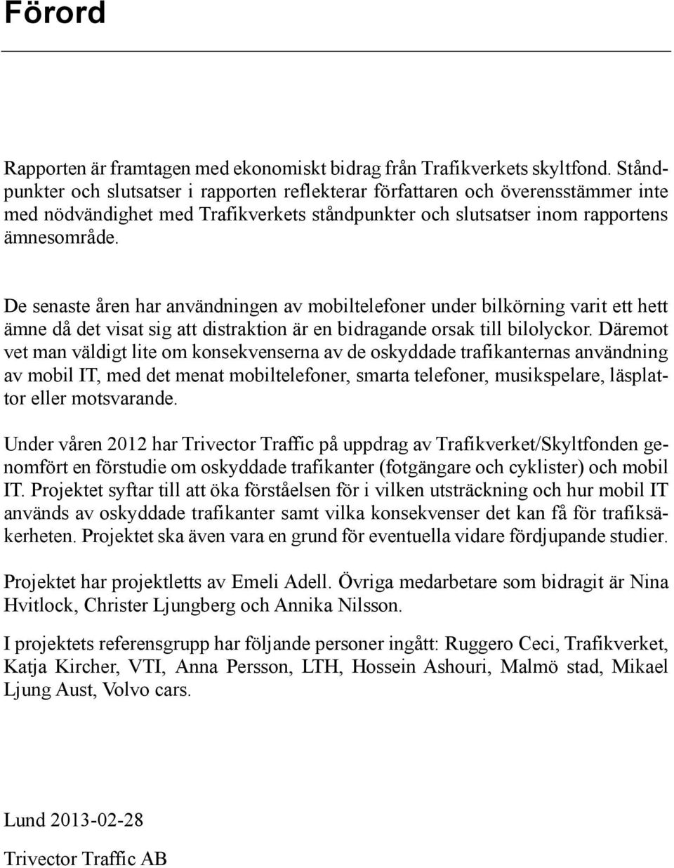 De senaste åren har användningen av mobiltelefoner under bilkörning varit ett hett ämne då det visat sig att distraktion är en bidragande orsak till bilolyckor.