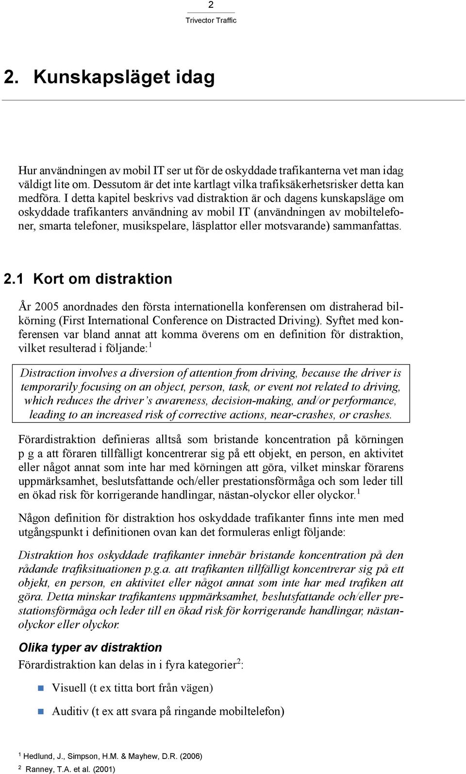 motsvarande) sammanfattas. 2.1 Kort om distraktion År 2005 anordnades den första internationella konferensen om distraherad bilkörning (First International Conference on Distracted Driving).