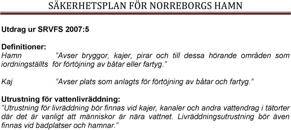 Kaj Avser plats som anlagts för förtöjning av båtar och fartyg.