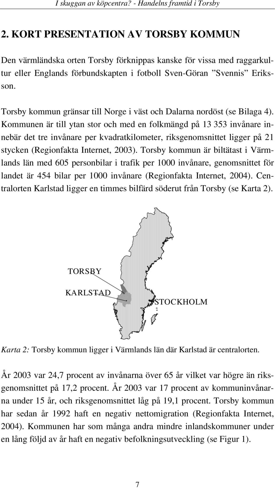 Torsby kommun gränsar till Norge i väst och Dalarna nordöst (se Bilaga 4).