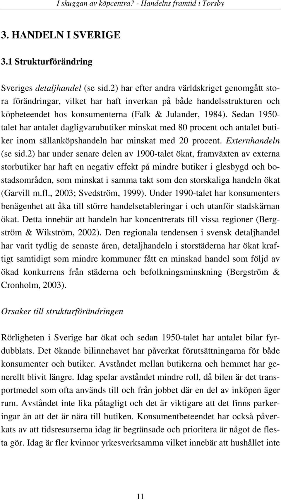 Sedan 1950- talet har antalet dagligvarubutiker minskat med 80 procent och antalet butiker inom sällanköpshandeln har minskat med 20 procent. Externhandeln (se sid.