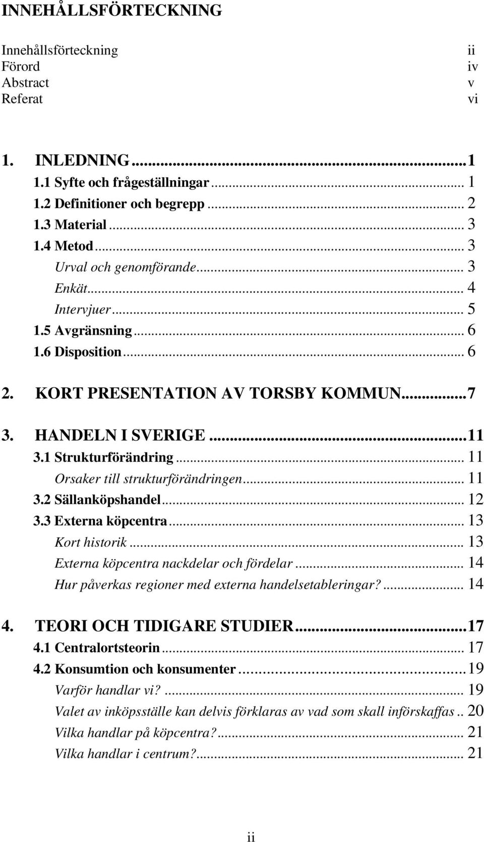 .. 11 Orsaker till strukturförändringen... 11 3.2 Sällanköpshandel... 12 3.3 Externa köpcentra... 13 Kort historik... 13 Externa köpcentra nackdelar och fördelar.