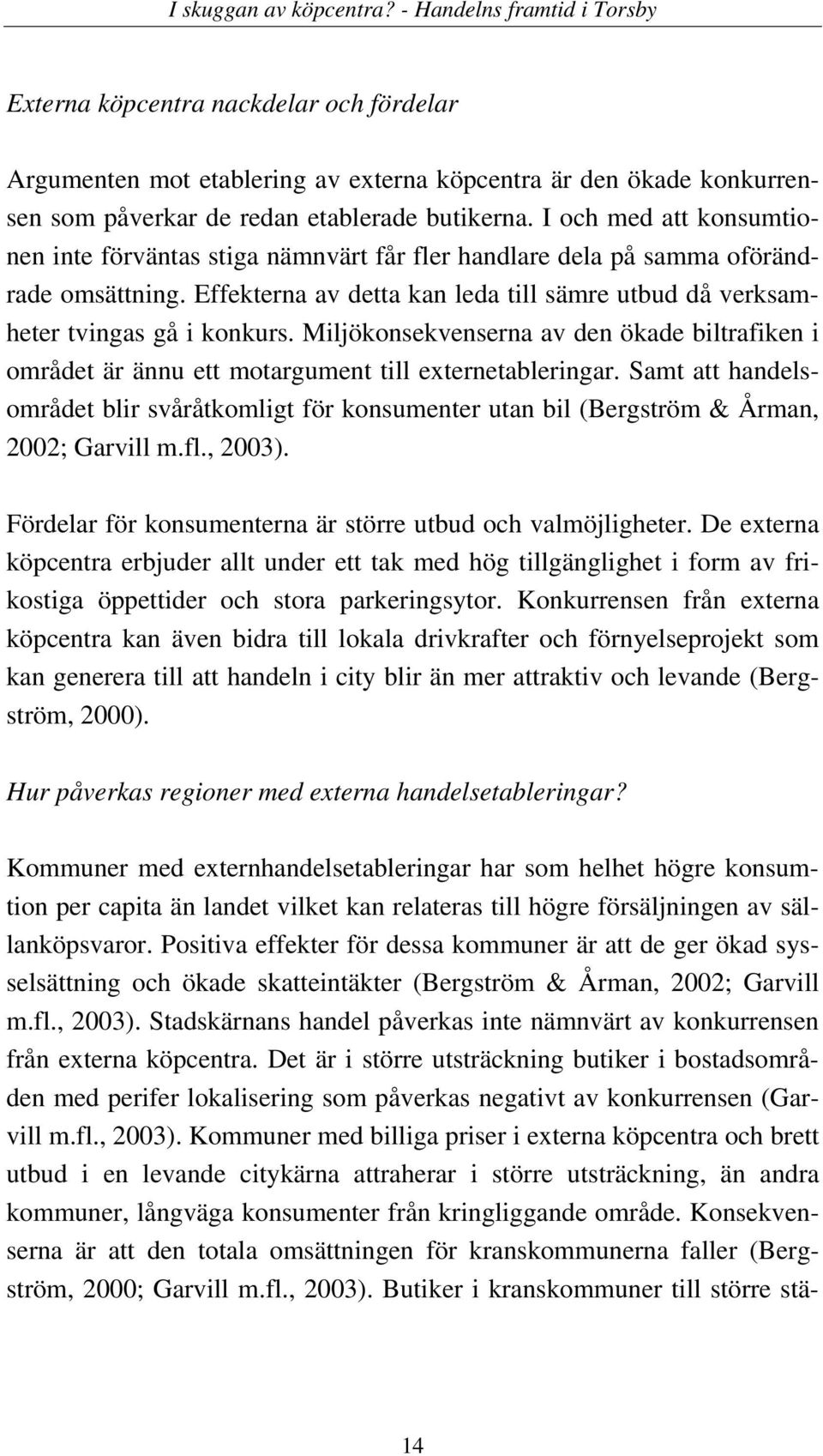 Miljökonsekvenserna av den ökade biltrafiken i området är ännu ett motargument till externetableringar.