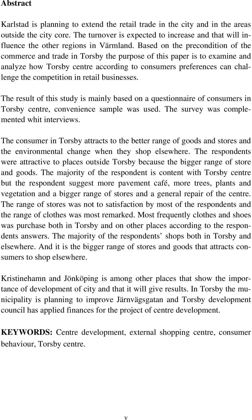 retail businesses. The result of this study is mainly based on a questionnaire of consumers in Torsby centre, convenience sample was used. The survey was complemented whit interviews.