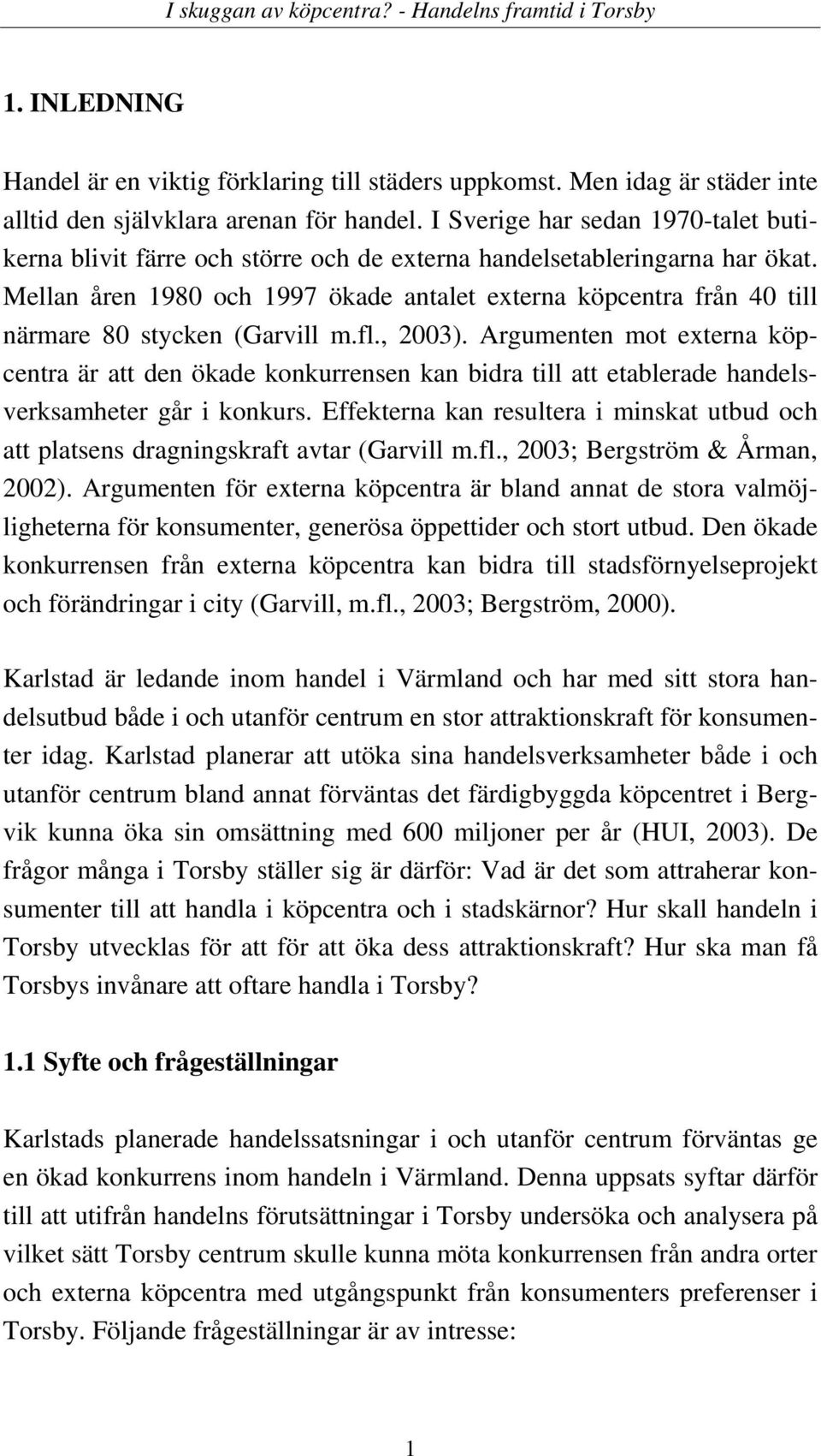 Mellan åren 1980 och 1997 ökade antalet externa köpcentra från 40 till närmare 80 stycken (Garvill m.fl., 2003).