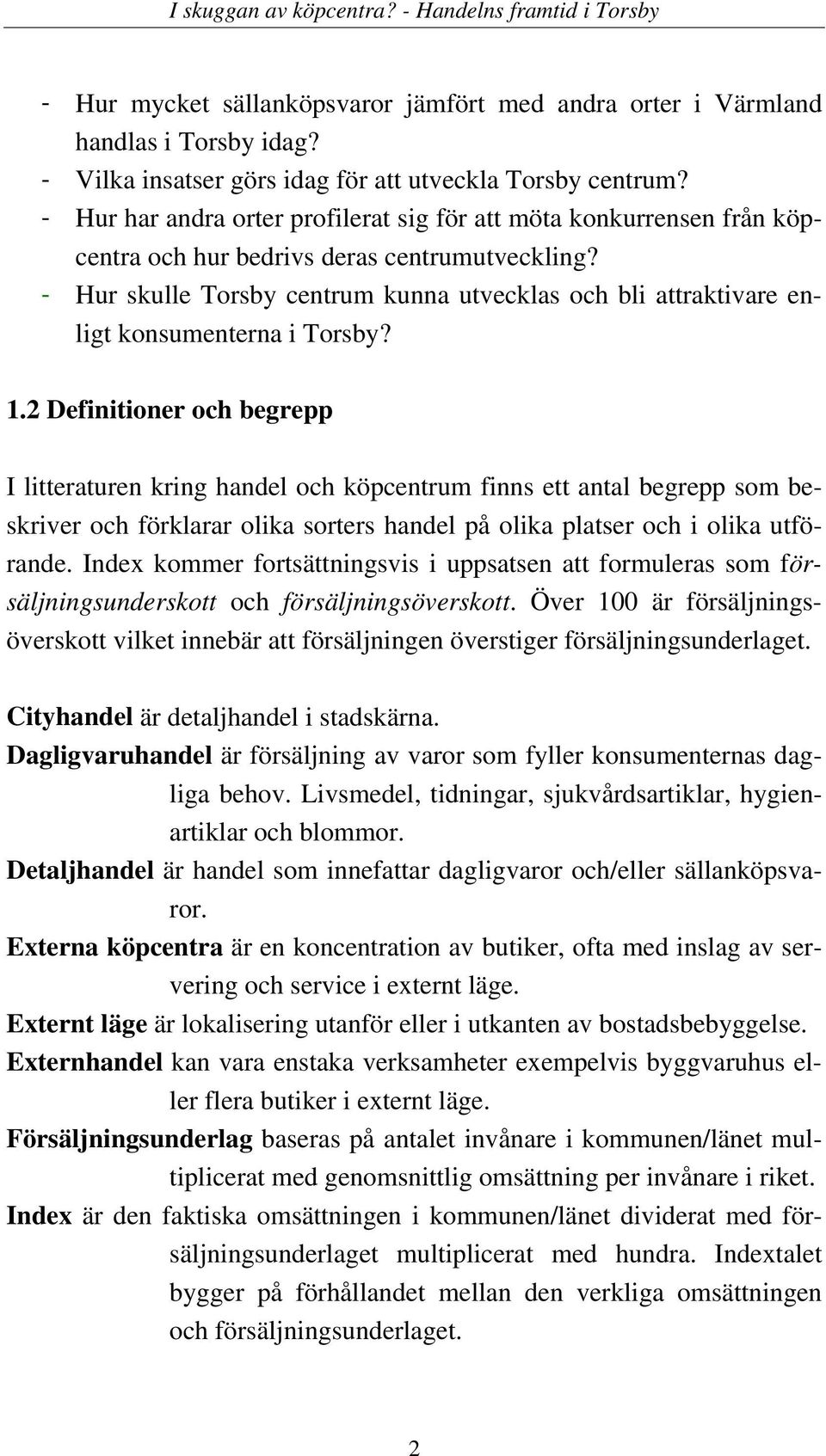 - Hur skulle Torsby centrum kunna utvecklas och bli attraktivare enligt konsumenterna i Torsby? 1.