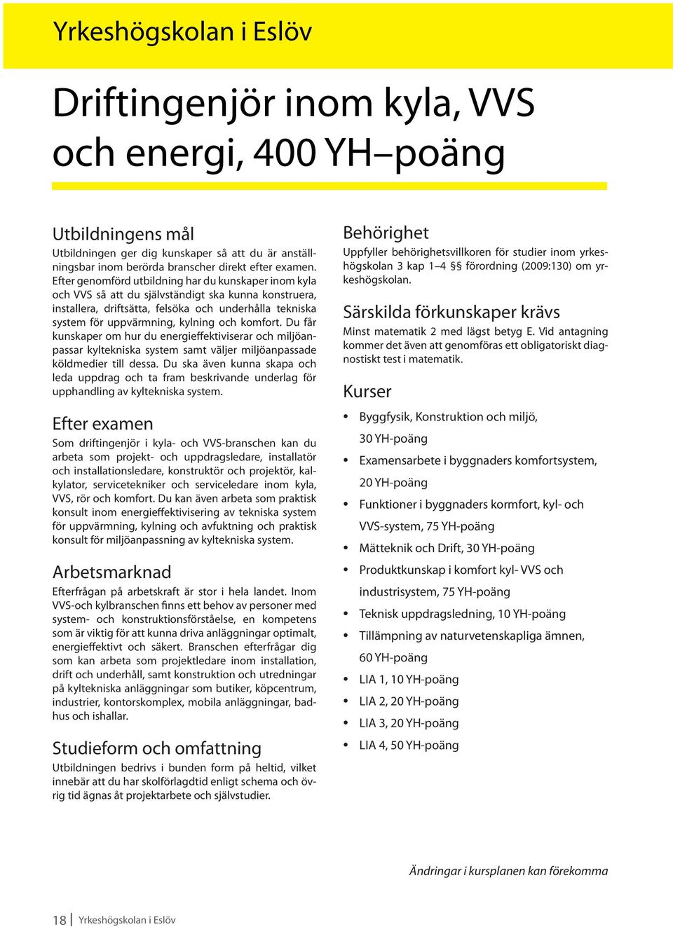 komfort. Du får kunskaper om hur du energieffektiviserar och miljöanpassar kyltekniska system samt väljer miljöanpassade köldmedier till dessa.