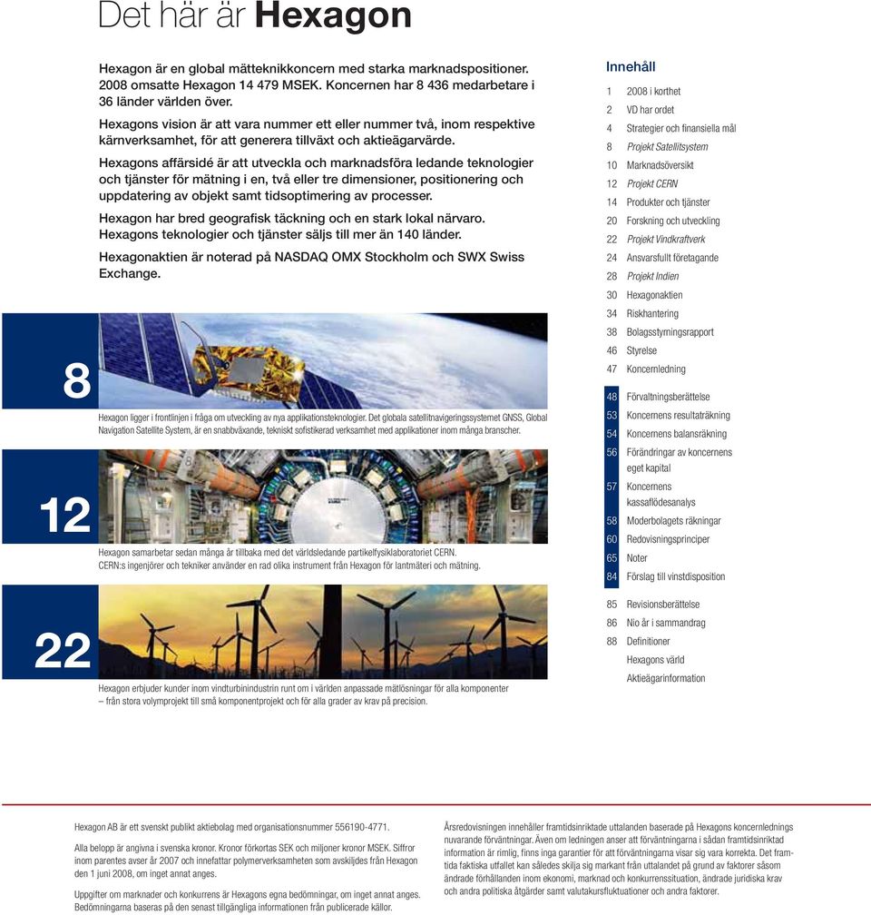 Hexagons affärsidé är att utveckla och marknadsföra ledande teknologier och tjänster för mätning i en, två eller tre dimensioner, positionering och uppdatering av objekt samt tidsoptimering av