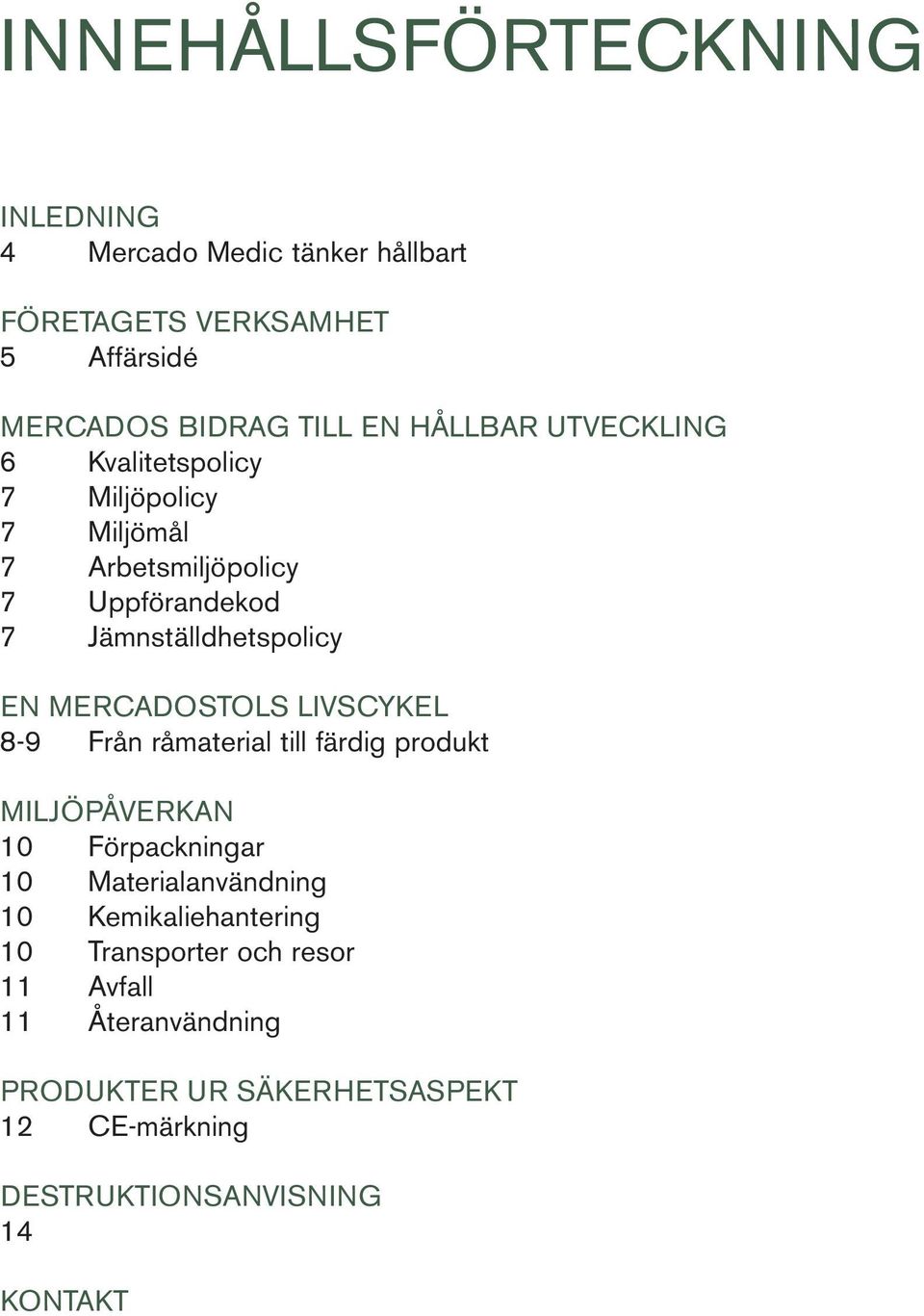 mercadostols livscykel 8-9 Från råmaterial till färdig produkt Miljöpåverkan 10 Förpackningar 10 Materialanvändning 10