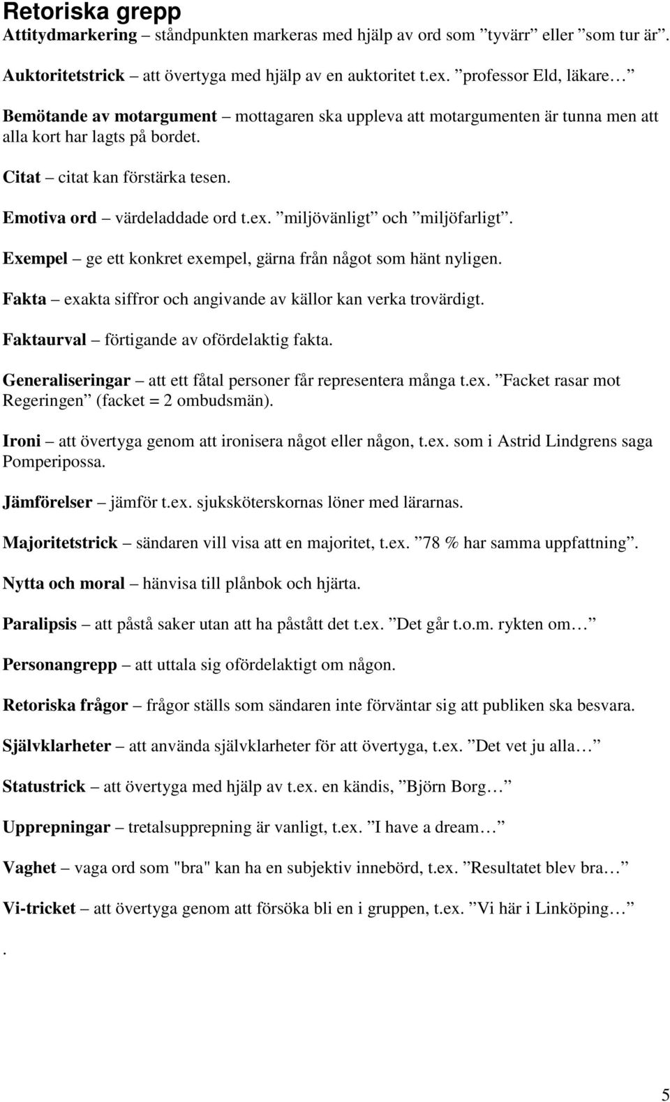 ex. miljövänligt och miljöfarligt. Exempel ge ett konkret exempel, gärna från något som hänt nyligen. Fakta exakta siffror och angivande av källor kan verka trovärdigt.