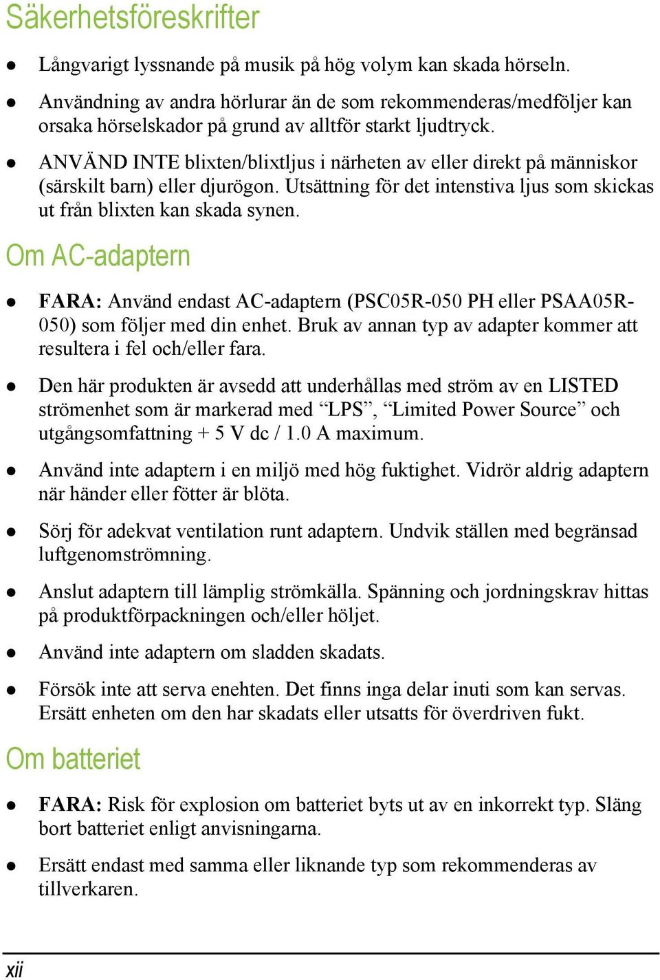 ANVÄND INTE blixten/blixtljus i närheten av eller direkt på människor (särskilt barn) eller djurögon. Utsättning för det intenstiva ljus som skickas ut från blixten kan skada synen.