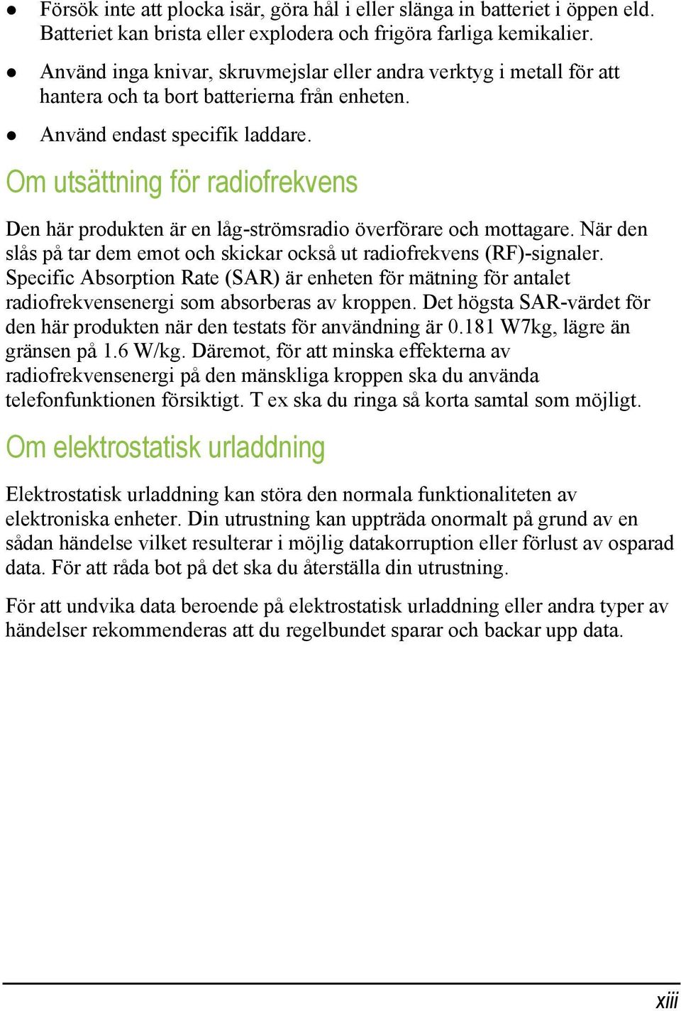 Om utsättning för radiofrekvens Den här produkten är en låg-strömsradio överförare och mottagare. När den slås på tar dem emot och skickar också ut radiofrekvens (RF)-signaler.