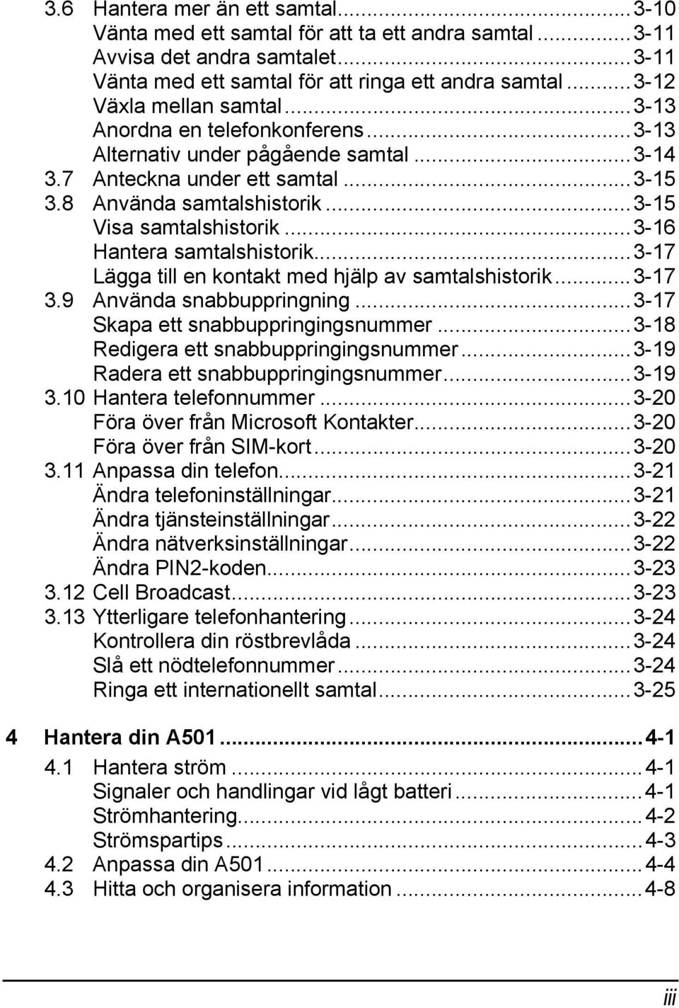 ..3-16 Hantera samtalshistorik...3-17 Lägga till en kontakt med hjälp av samtalshistorik...3-17 3.9 Använda snabbuppringning...3-17 Skapa ett snabbuppringingsnummer.