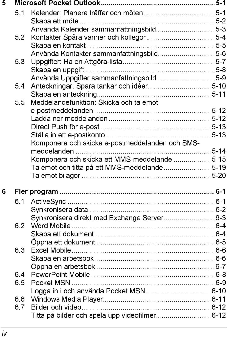 4 Anteckningar: Spara tankar och idéer...5-10 Skapa en anteckning...5-11 5.5 Meddelandefunktion: Skicka och ta emot e-postmeddelanden...5-12 Ladda ner meddelanden...5-12 Direct Push för e-post.