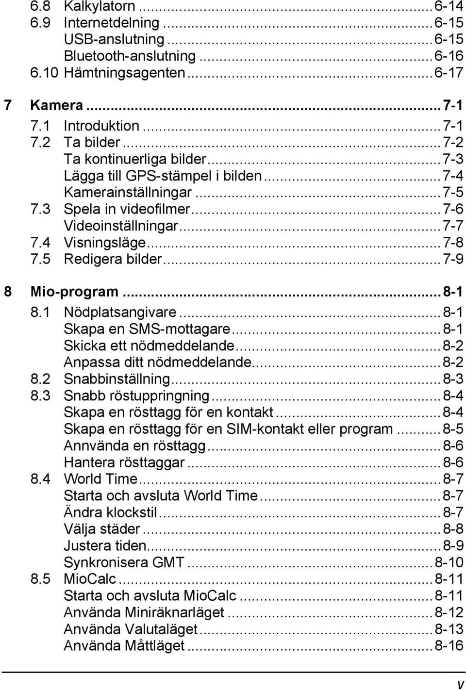 ..7-9 8 Mio-program...8-1 8.1 Nödplatsangivare...8-1 Skapa en SMS-mottagare...8-1 Skicka ett nödmeddelande...8-2 Anpassa ditt nödmeddelande...8-2 8.2 Snabbinställning...8-3 8.3 Snabb röstuppringning.