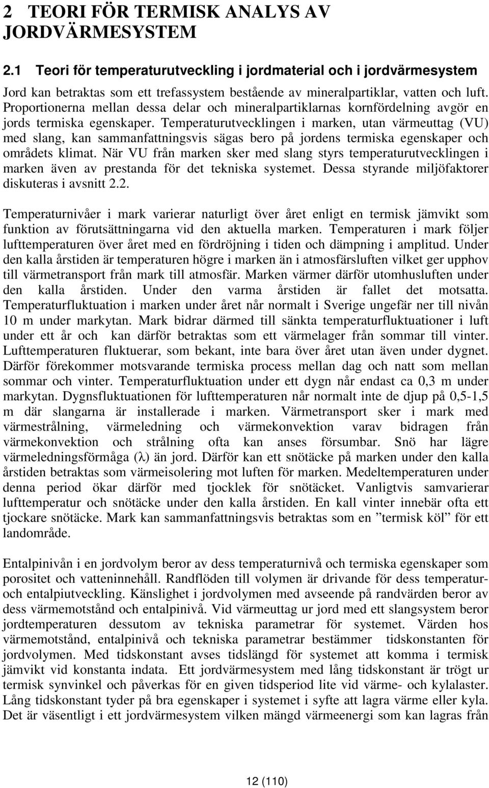 Proportionerna mellan dessa delar och mineralpartiklarnas kornfördelning avgör en jords termiska egenskaper.