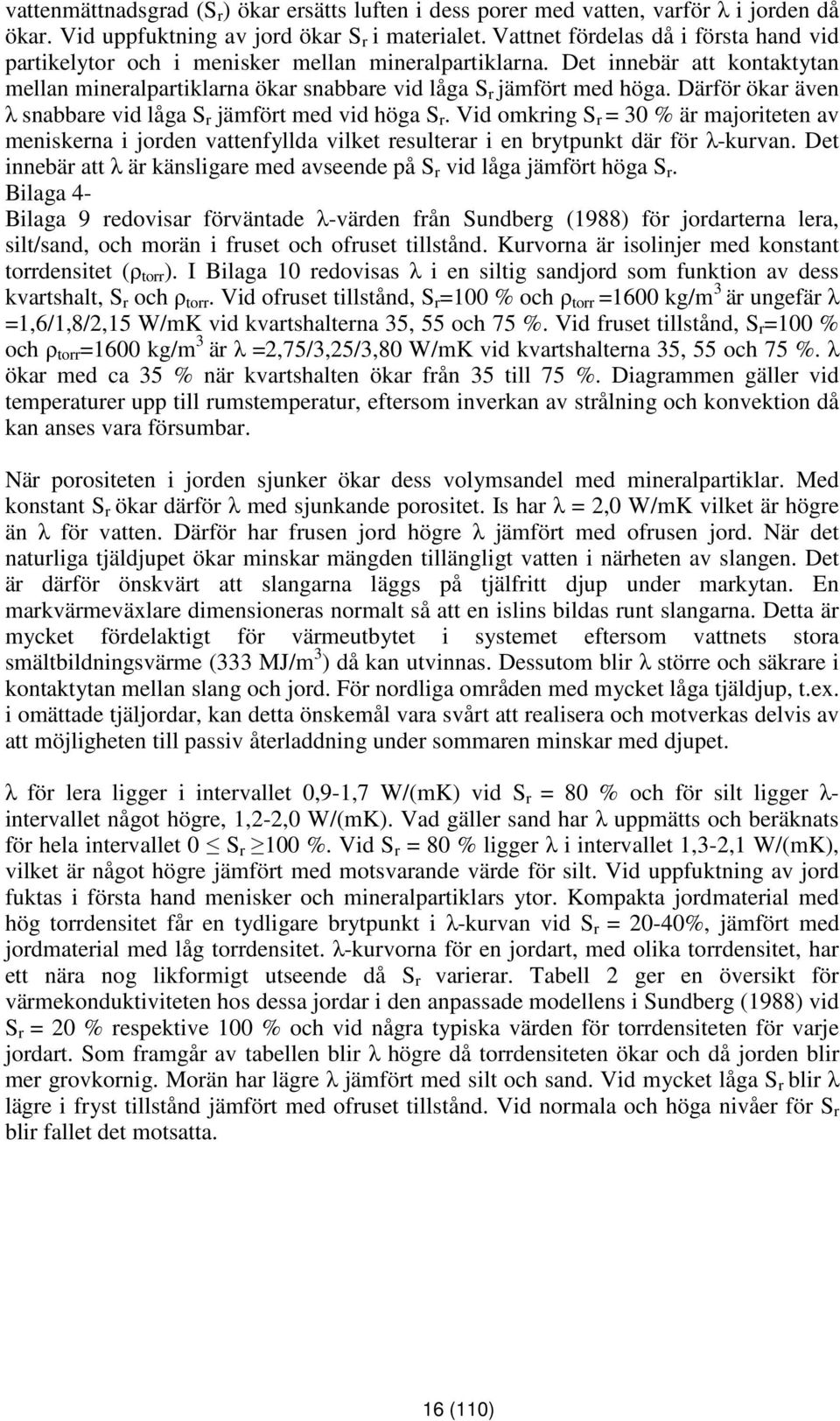 Därför ökar även λ snabbare vid låga S r jämfört med vid höga S r. Vid omkring S r = 30 % är majoriteten av meniskerna i jorden vattenfyllda vilket resulterar i en brytpunkt där för λ-kurvan.