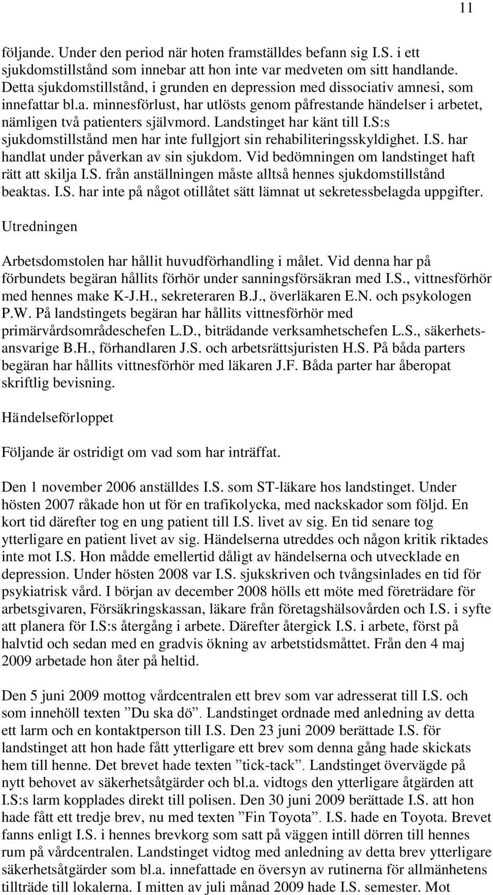 Landstinget har känt till I.S:s sjukdomstillstånd men har inte fullgjort sin rehabiliteringsskyldighet. I.S. har handlat under påverkan av sin sjukdom.