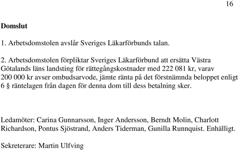 kr, varav 200 000 kr avser ombudsarvode, jämte ränta på det förstnämnda beloppet enligt 6 räntelagen från dagen för denna dom till