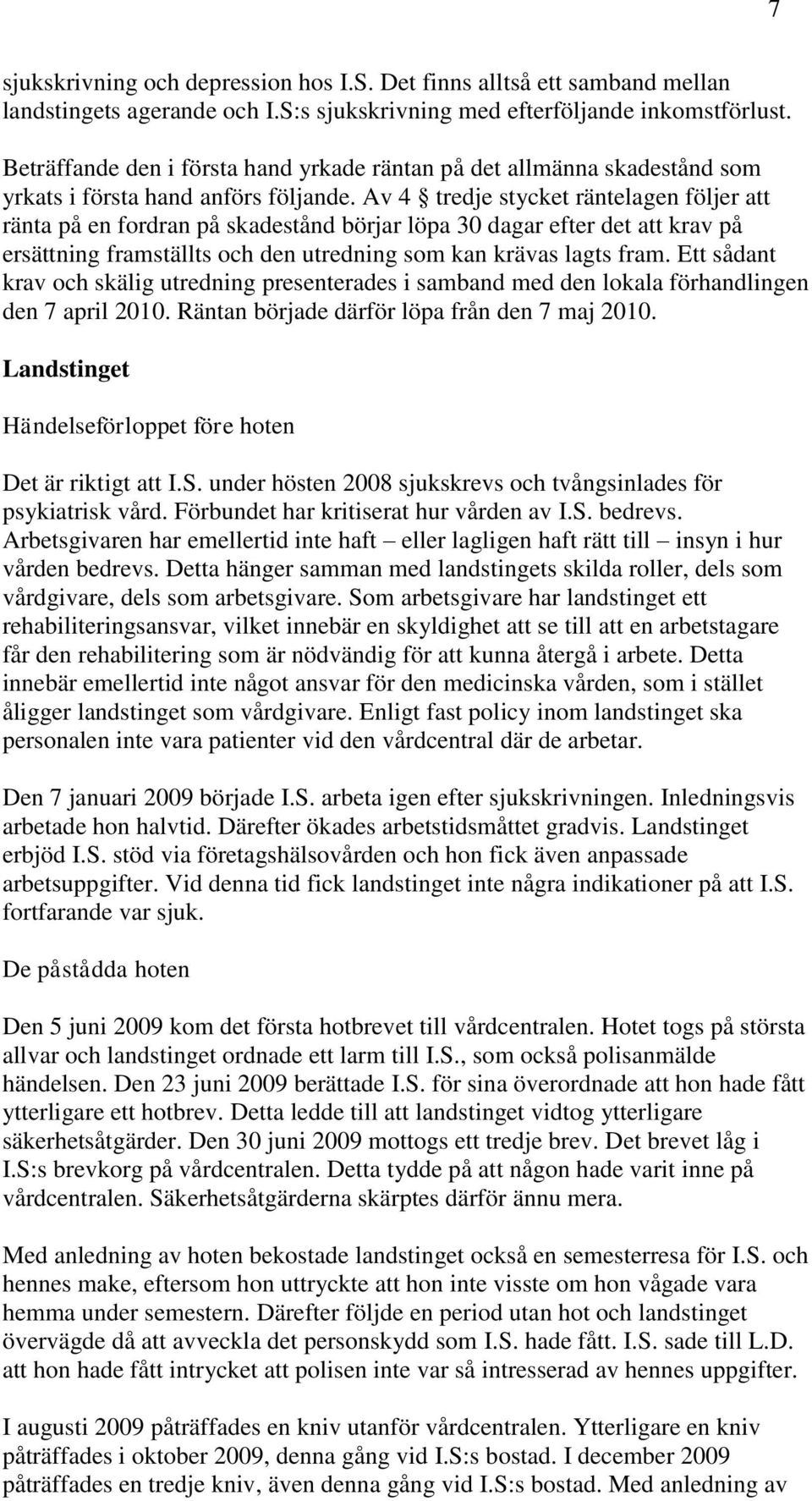 Av 4 tredje stycket räntelagen följer att ränta på en fordran på skadestånd börjar löpa 30 dagar efter det att krav på ersättning framställts och den utredning som kan krävas lagts fram.