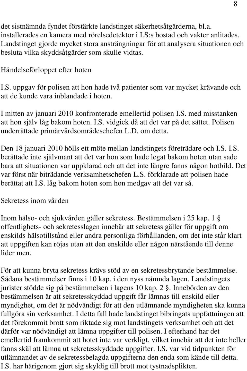 uppgav för polisen att hon hade två patienter som var mycket krävande och att de kunde vara inblandade i hoten. I mitten av januari 2010 konfronterade emellertid polisen I.S.