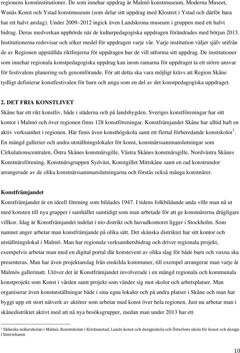 Under 2009 2012 ingick även Landskrona museum i gruppen med ett halvt bidrag. Deras medverkan upphörde när de kulturpedagogiska uppdragen förändrades med början 2013.