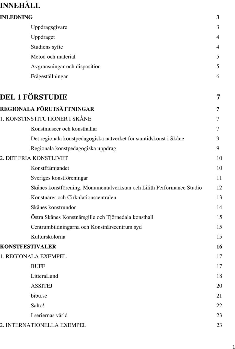 DET FRIA KONSTLIVET 10 Konstfrämjandet 10 Sveriges konstföreningar 11 Skånes konstförening, Monumentalverkstan och Lilith Performance Studio 12 Konstnärer och Cirkulationscentralen 13 Skånes