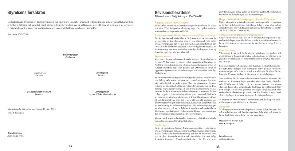 Stockholm 2015-03-10 Vår revisionsberättelse har avgivits den 17 mars 2015.