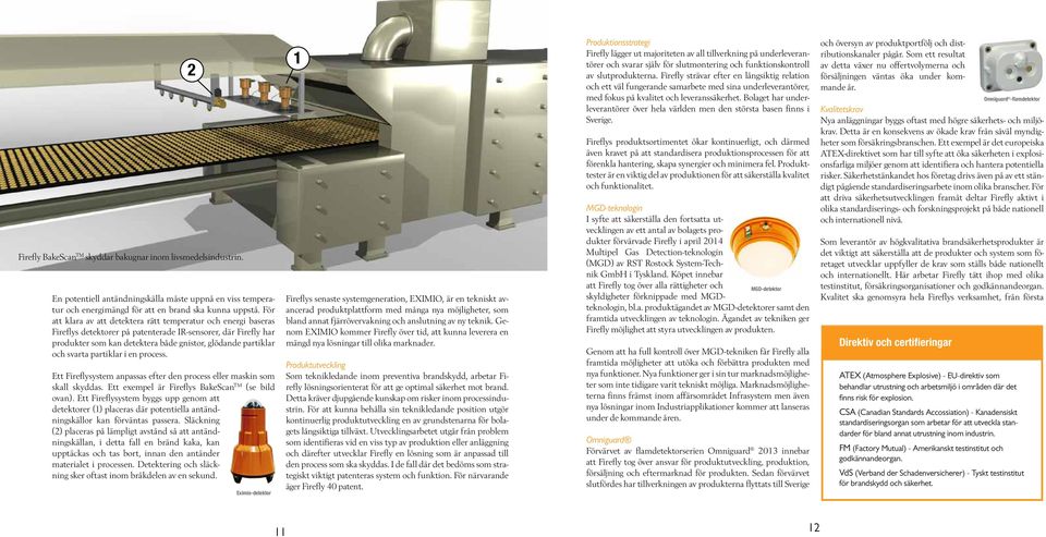 svarta partiklar i en process. Ett Fireflysystem anpassas efter den process eller maskin som skall skyddas. Ett exempel är Fireflys BakeScan TM (se bild ovan).