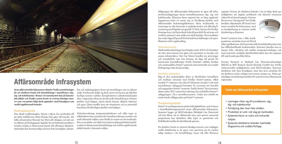 Brand i ett tunnelsystem kan få katastrofala följder och Fireflys system består av extremt känsliga sensorer som i ett mycket tidigt skede upptäcker såväl brandgaser som snabbt uppblossande bränder.