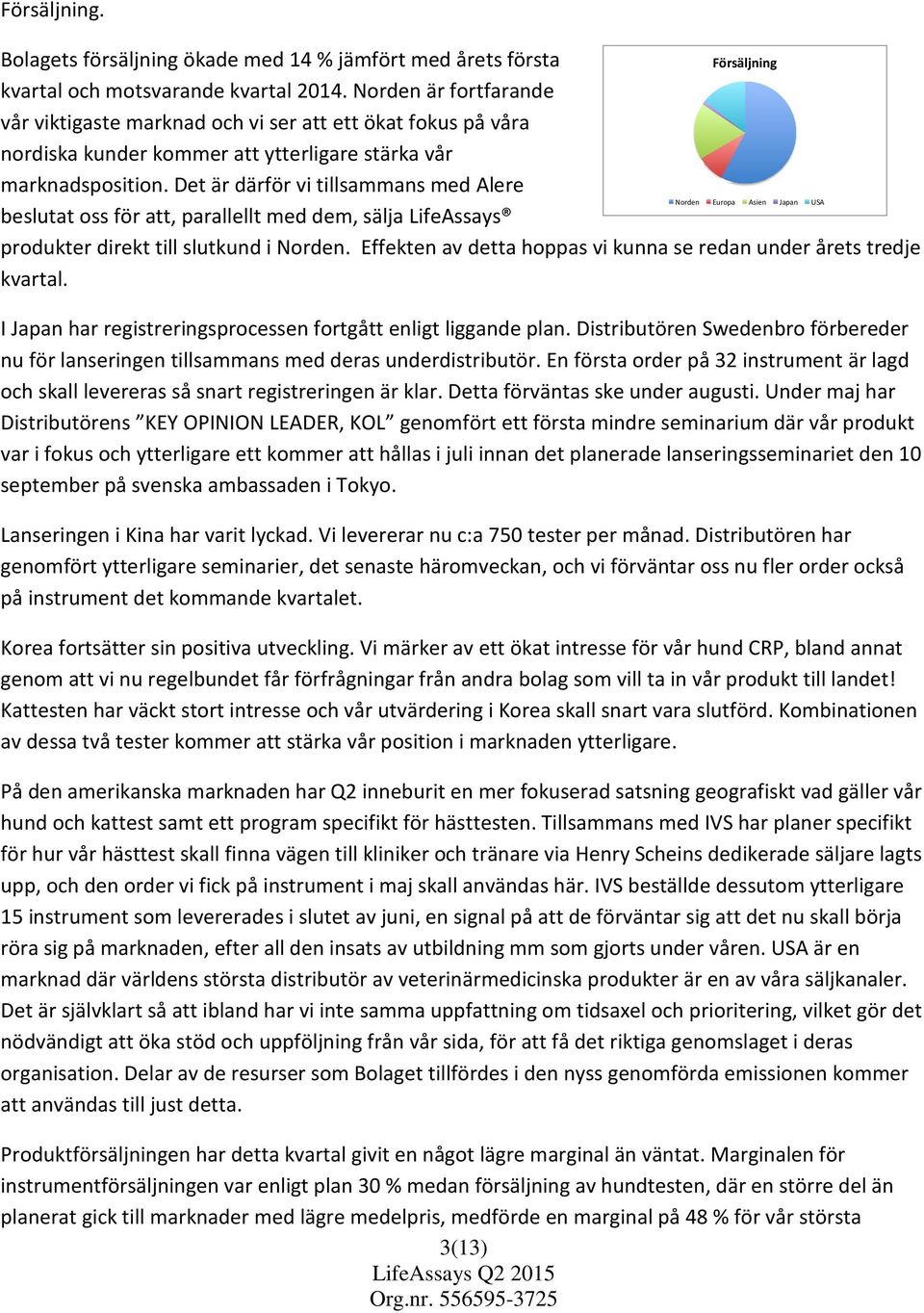 Det är därför vi tillsammans med Alere Norden Europa Asien Japan USA beslutat oss för att, parallellt med dem, sälja LifeAssays produkter direkt till slutkund i Norden.