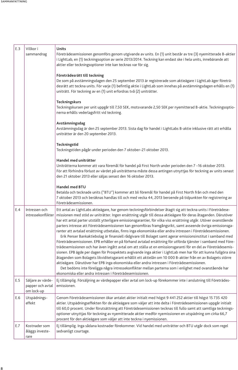 Teckning kan endast ske i hela units, innebärande att aktier eller teckningsoptioner inte kan tecknas var för sig. E.4 Intressen och intressekonflikter E.