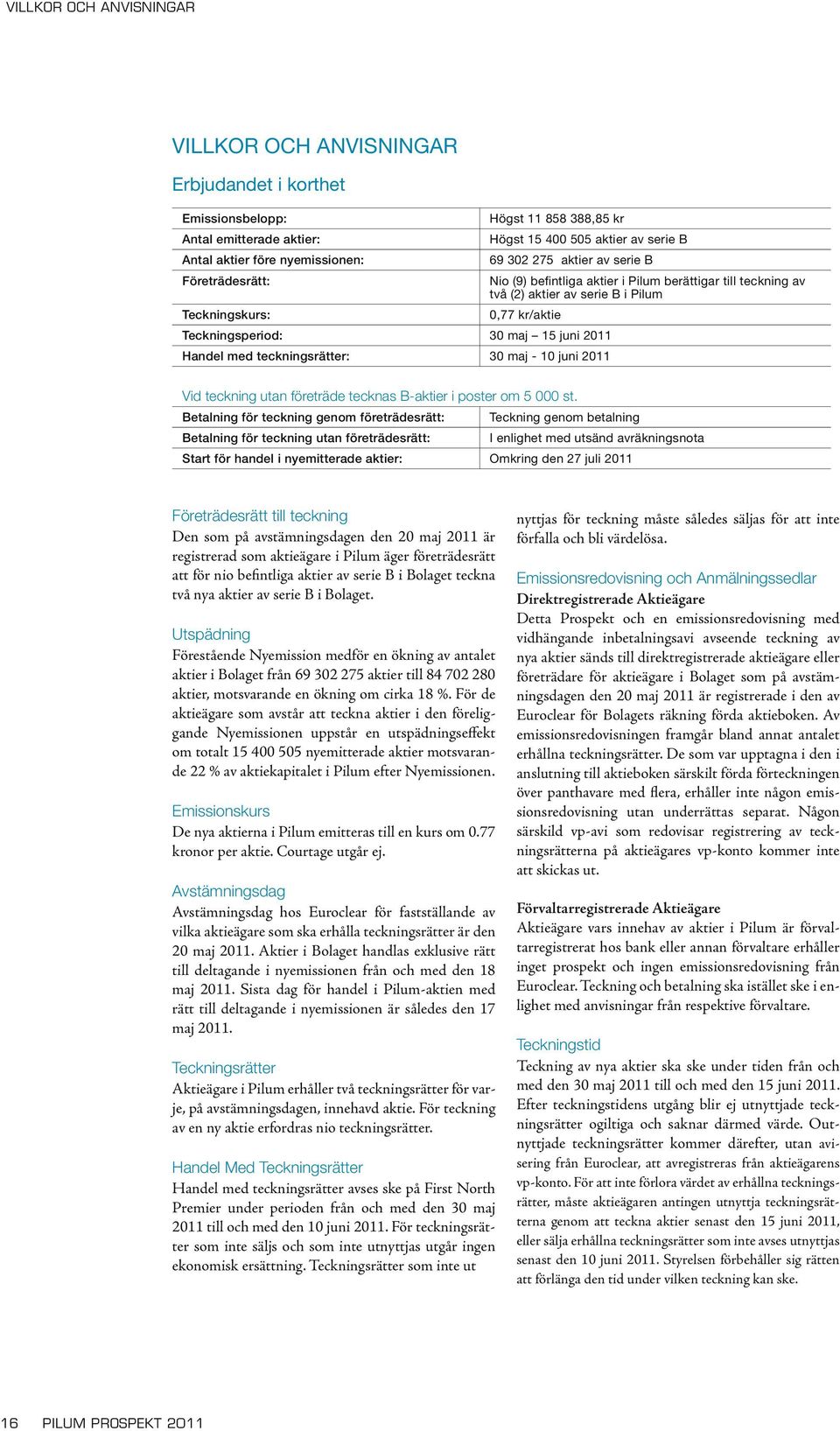 15 juni 2011 Handel med teckningsrätter: 30 maj - 10 juni 2011 Vid teckning utan företräde tecknas B-aktier i poster om 5 000 st.