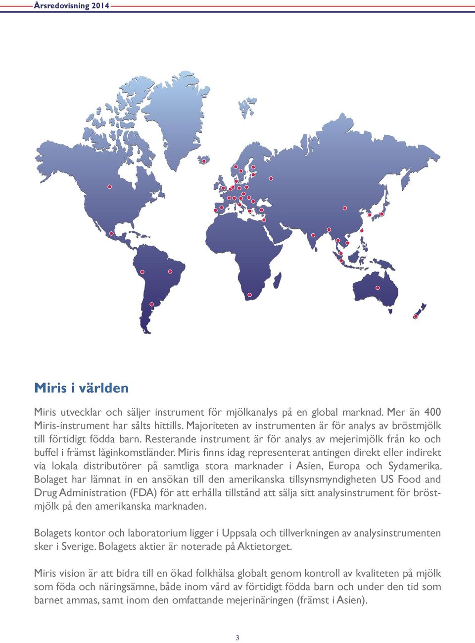 Miris finns idag representerat antingen direkt eller indirekt via lokala distributörer på samtliga stora marknader i Asien, Europa och Sydamerika.