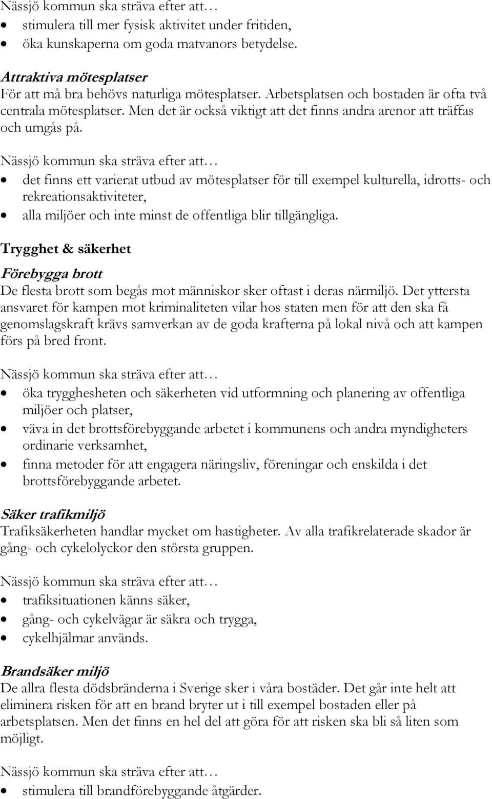 det finns ett varierat utbud av mötesplatser för till exempel kulturella, idrotts- och rekreationsaktiviteter, alla miljöer och inte minst de offentliga blir tillgängliga.