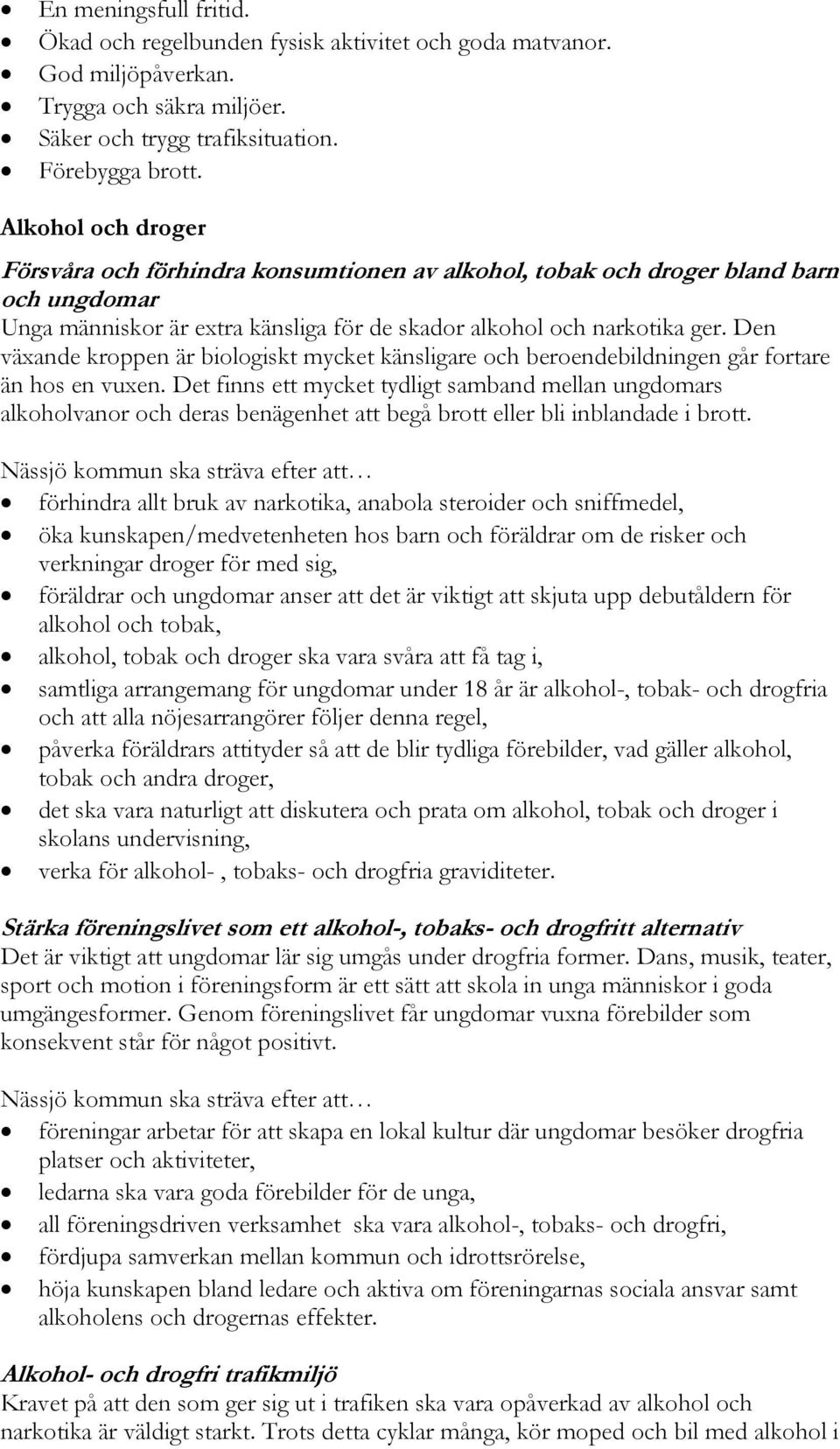 Den växande kroppen är biologiskt mycket känsligare och beroendebildningen går fortare än hos en vuxen.