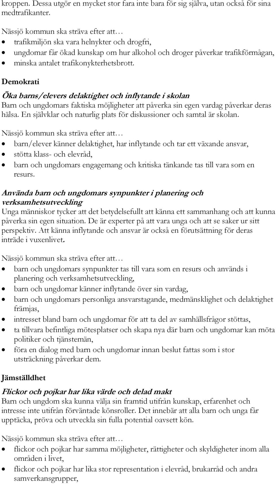 Demokrati Öka barns/elevers delaktighet och inflytande i skolan Barn och ungdomars faktiska möjligheter att påverka sin egen vardag påverkar deras hälsa.